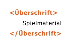 Ein Beispiel wie Tags funktionieren. Das Wort Spielmaterial wird von einem öffnenden und einem schließenden Tag eingeklammert und so als Überschrift gekennzeichnet.